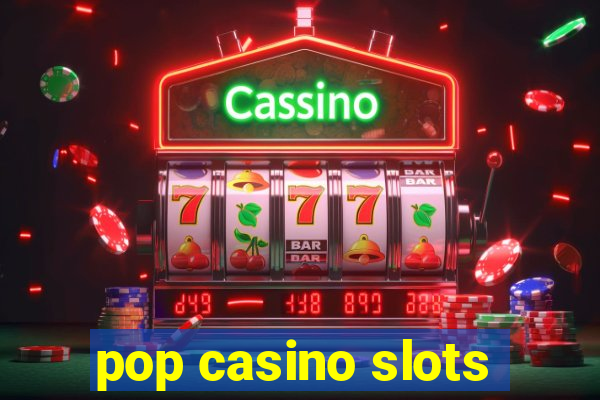 pop casino slots