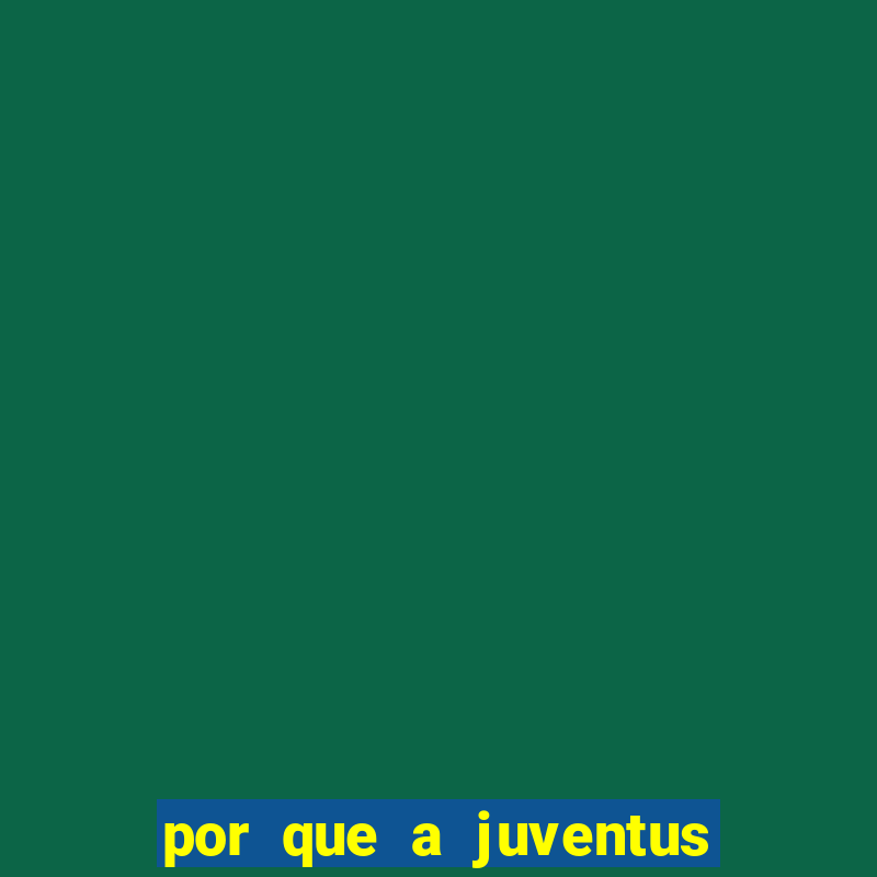 por que a juventus é chamada de velha senhora