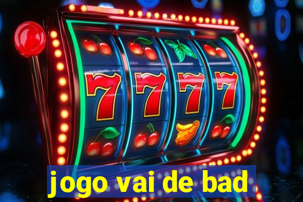 jogo vai de bad