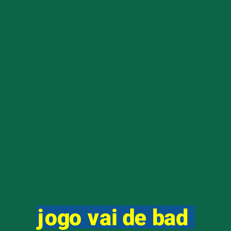 jogo vai de bad