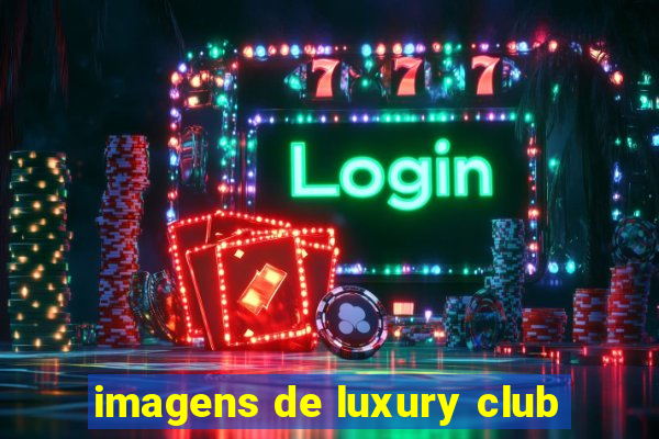 imagens de luxury club