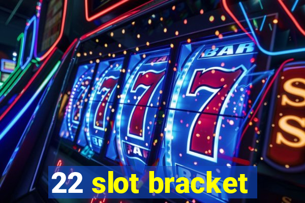 22 slot bracket