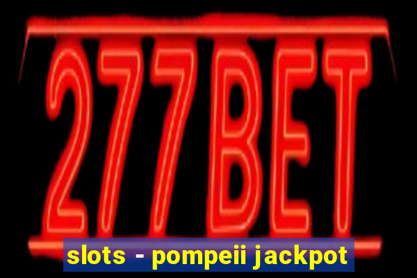 slots - pompeii jackpot