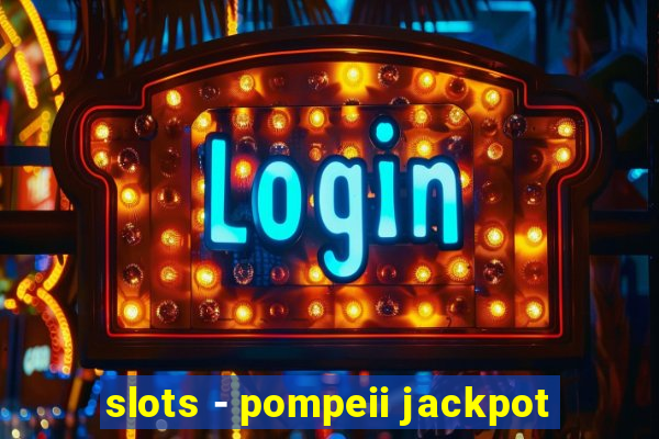 slots - pompeii jackpot