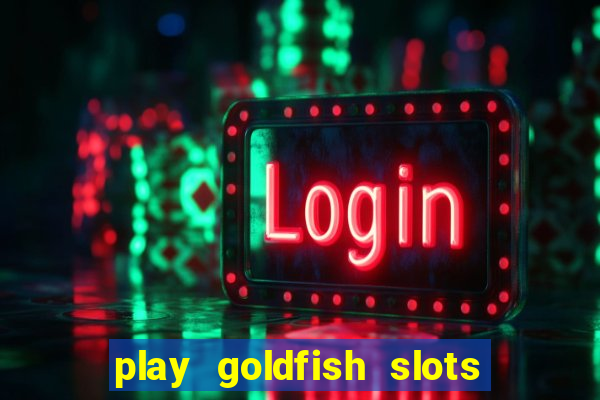 play goldfish slots online free