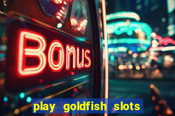 play goldfish slots online free