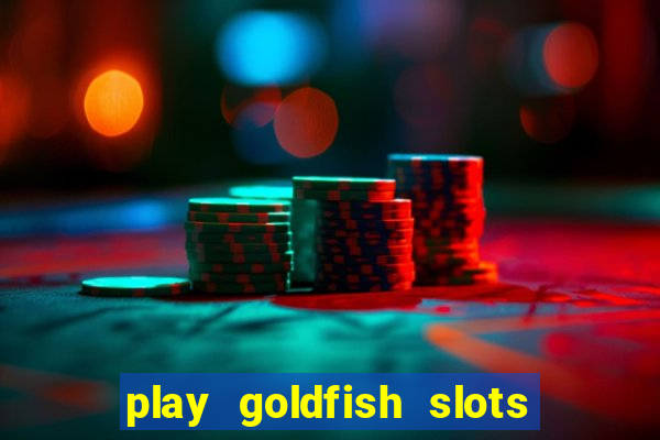 play goldfish slots online free