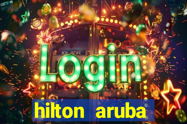 hilton aruba caribbean resort & casino