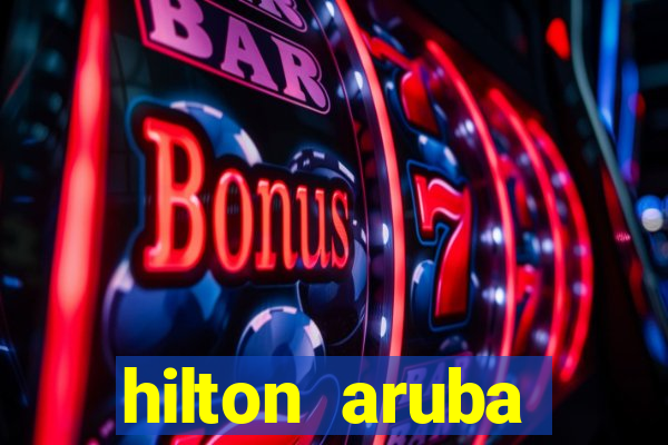 hilton aruba caribbean resort & casino