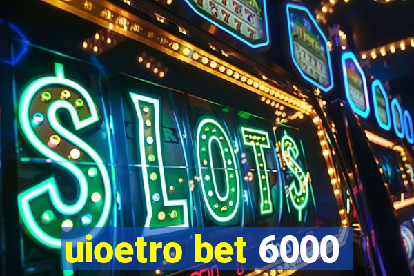 uioetro bet 6000