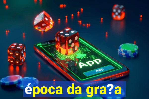 época da gra?a