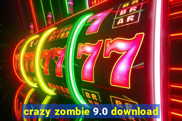 crazy zombie 9.0 download