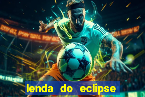 lenda do eclipse sol e lua