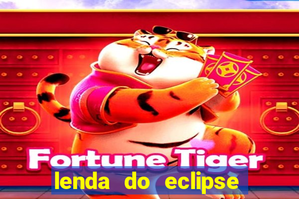 lenda do eclipse sol e lua