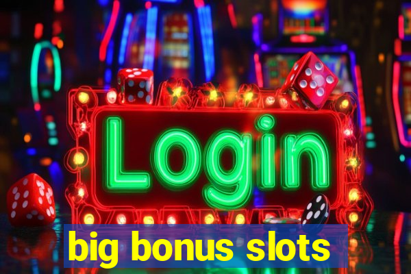 big bonus slots