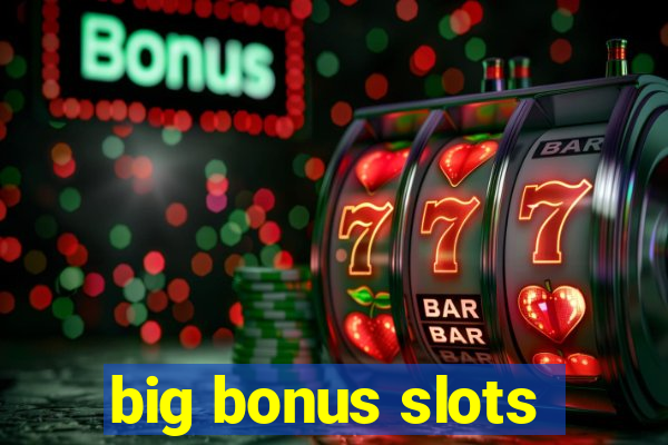 big bonus slots