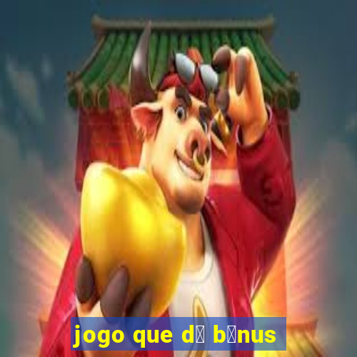 jogo que d谩 b么nus