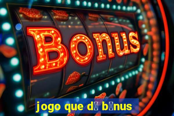 jogo que d谩 b么nus