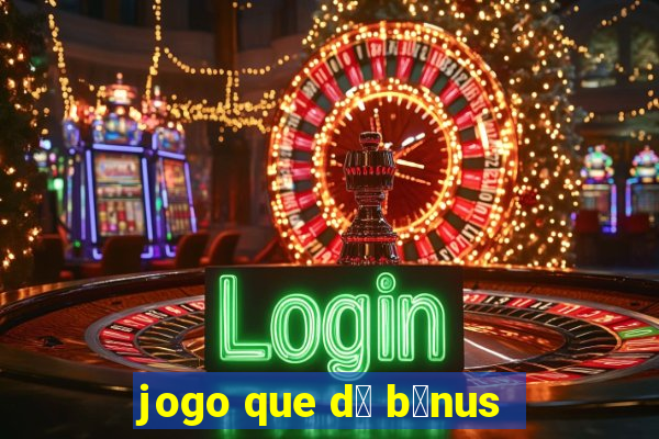 jogo que d谩 b么nus