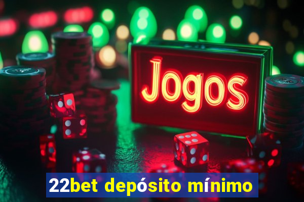 22bet depósito mínimo