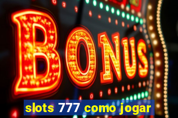 slots 777 como jogar