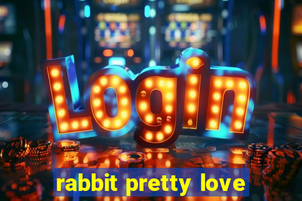 rabbit pretty love