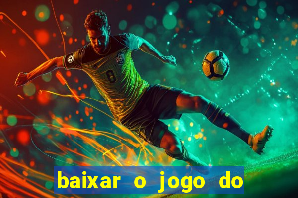 baixar o jogo do tigre para ganhar dinheiro