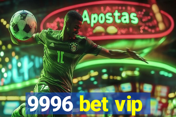 9996 bet vip