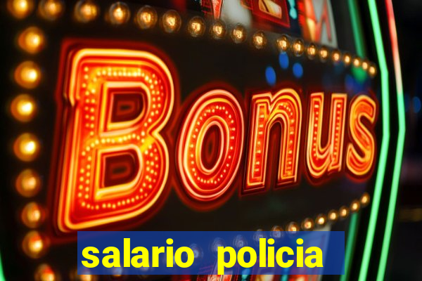 salario policia civil da bahia