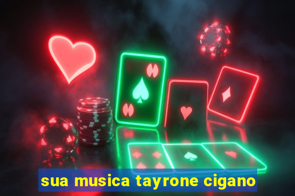 sua musica tayrone cigano