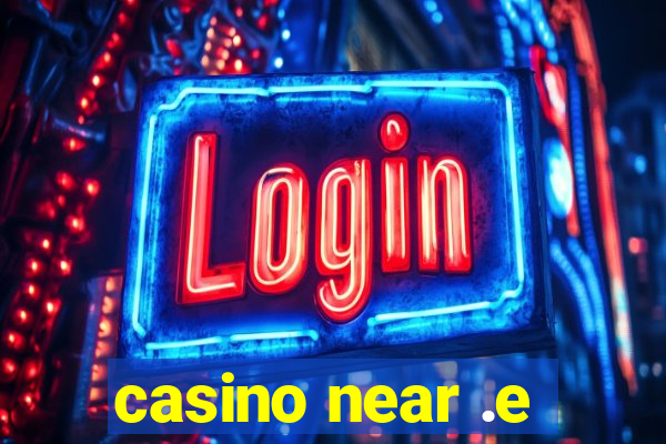 casino near .e