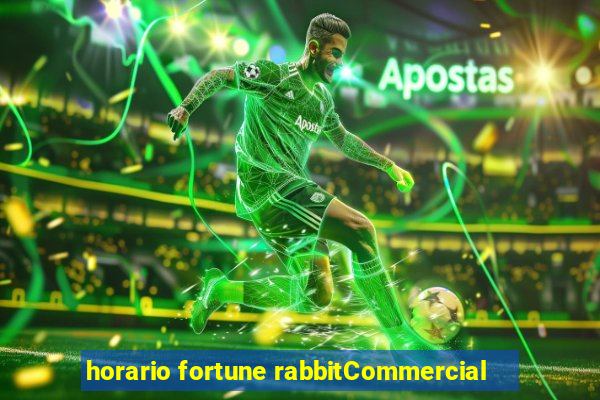 horario fortune rabbitCommercial