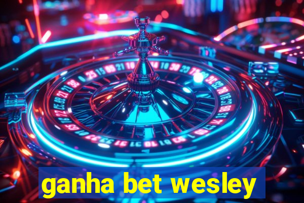 ganha bet wesley