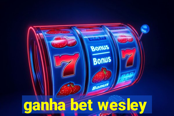 ganha bet wesley