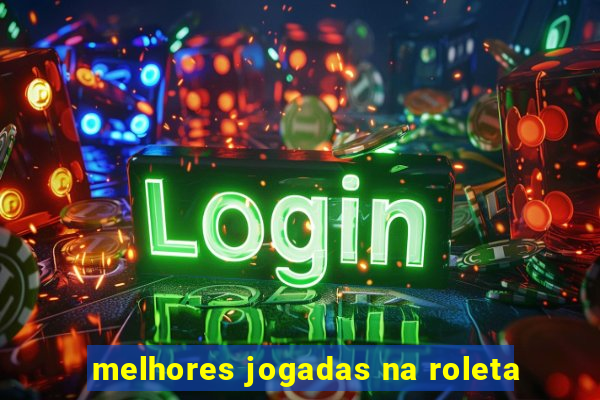 melhores jogadas na roleta