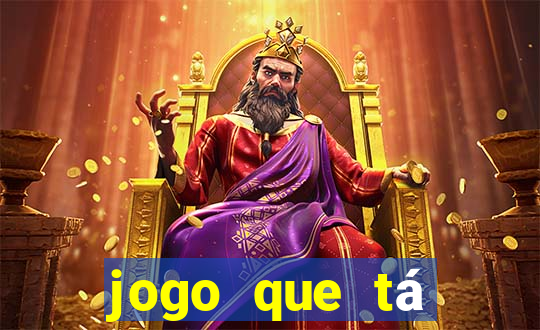 jogo que tá ganhando dinheiro