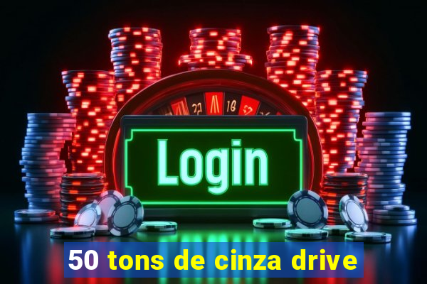 50 tons de cinza drive