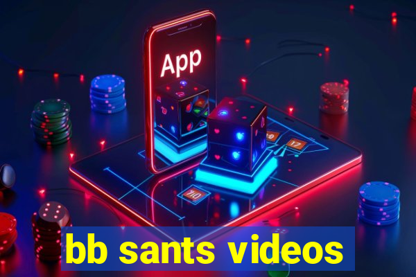 bb sants videos