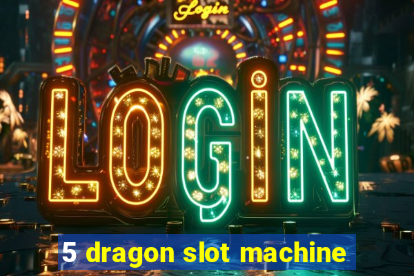 5 dragon slot machine