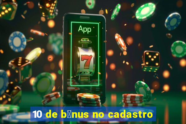 10 de b么nus no cadastro