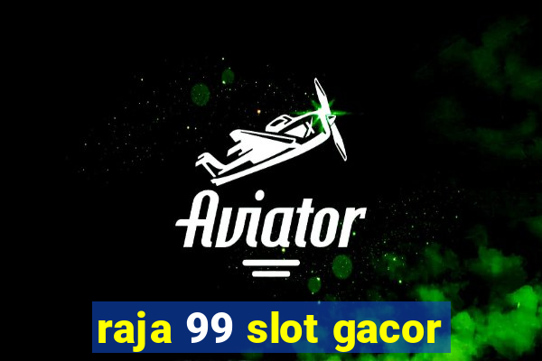 raja 99 slot gacor