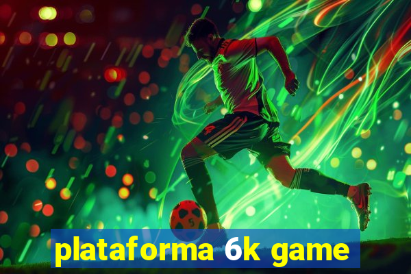 plataforma 6k game