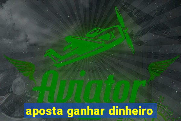 aposta ganhar dinheiro