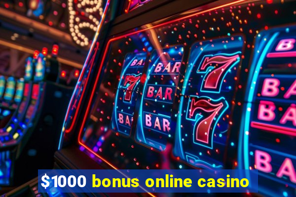 $1000 bonus online casino