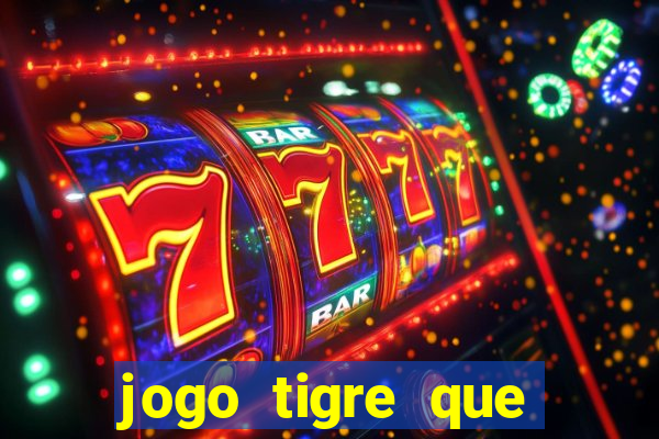 jogo tigre que ganha dinheiro