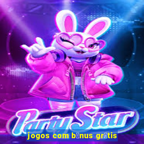 jogos com b么nus gr谩tis