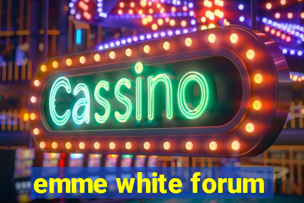 emme white forum