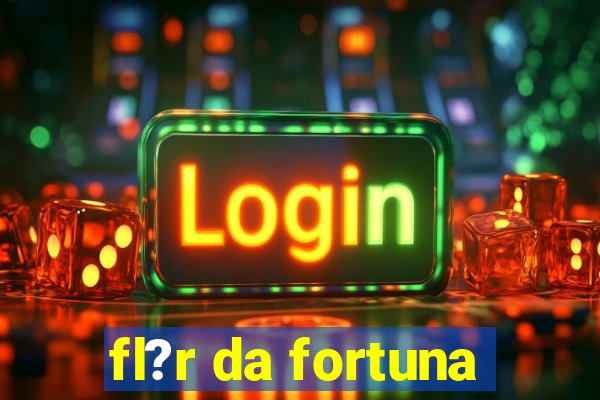 fl?r da fortuna