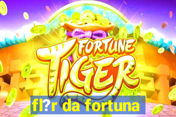 fl?r da fortuna