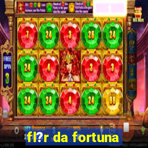 fl?r da fortuna